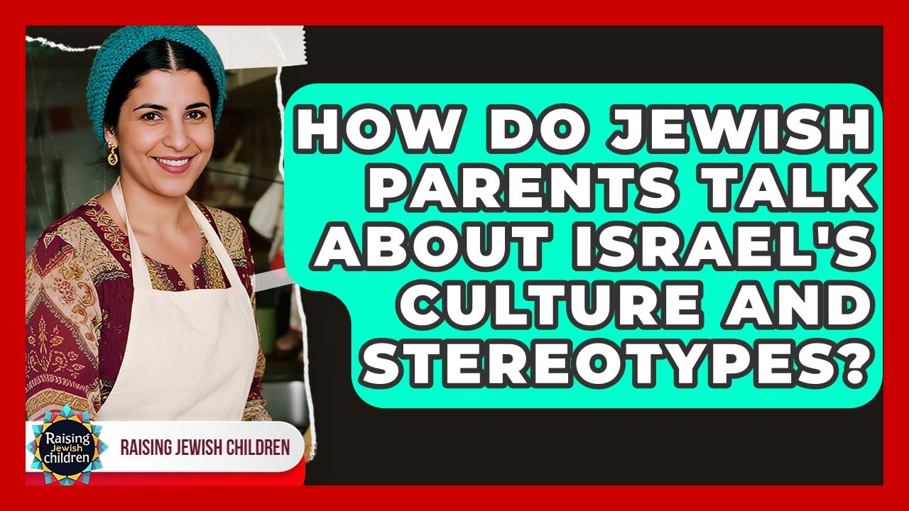 How Do Jewish Parents Talk About Israel's Culture And Stereotypes? - Raising Jewish Children