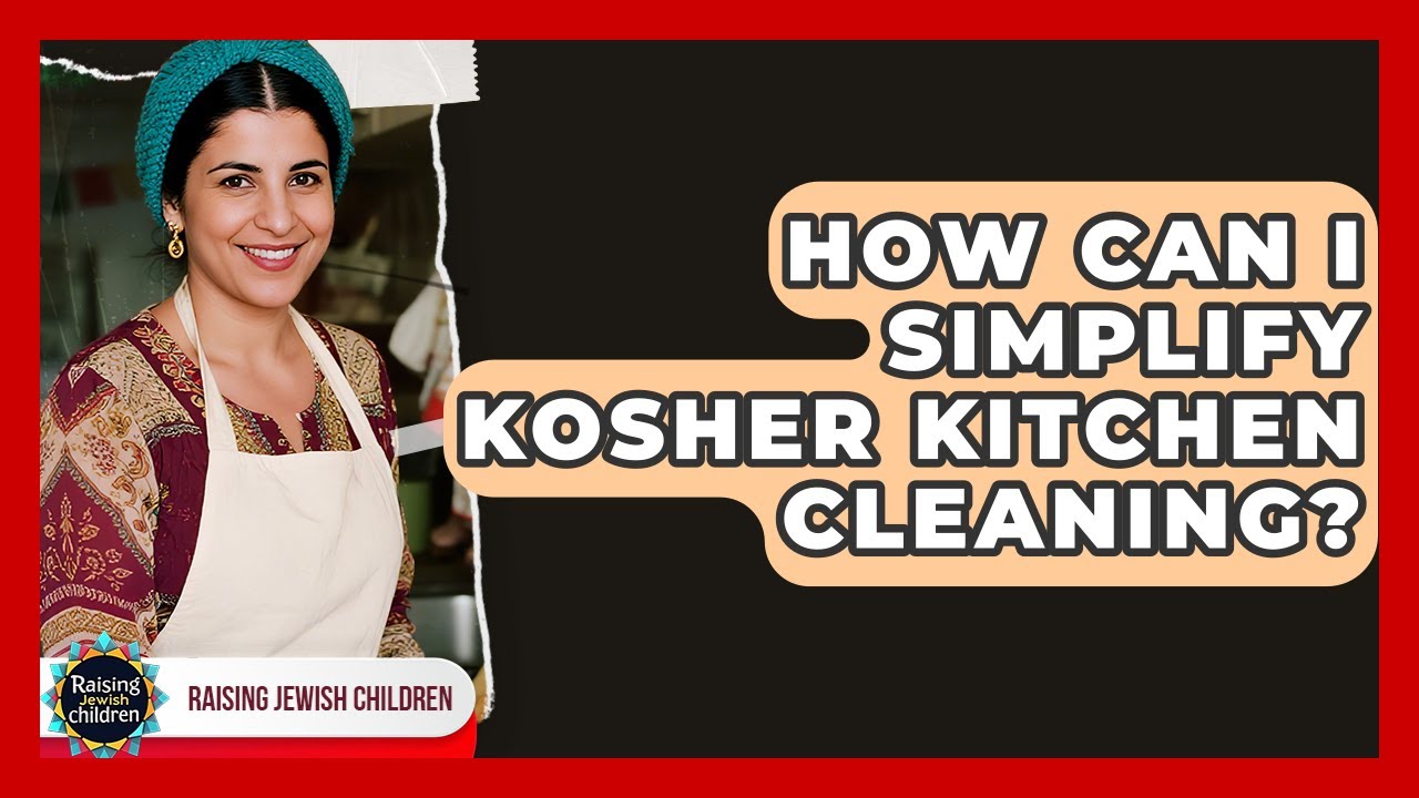 How Can I Simplify Kosher Kitchen Cleaning? - Raising Jewish Children