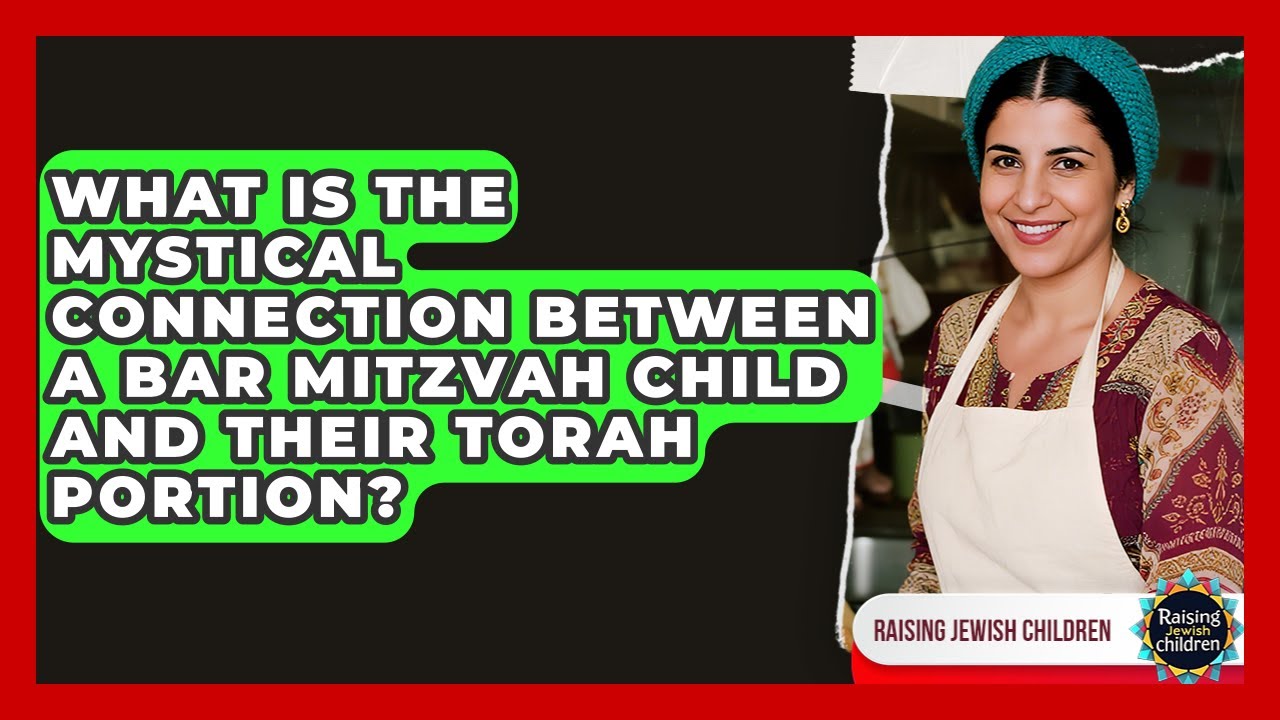 What Is The Mystical Connection Between A Bar Mitzvah Child And Their Torah Portion?