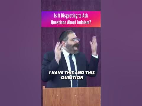 Is It Disgusting to Ask Questions About Judaism?