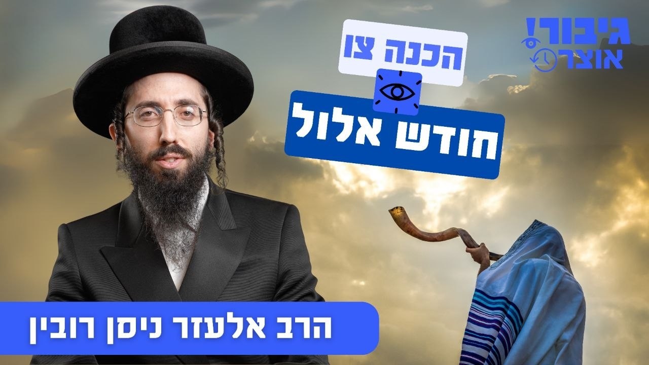 גיבור אוצר: הכנה צו חודש אלול | הרב אלעזר ניסן רובין