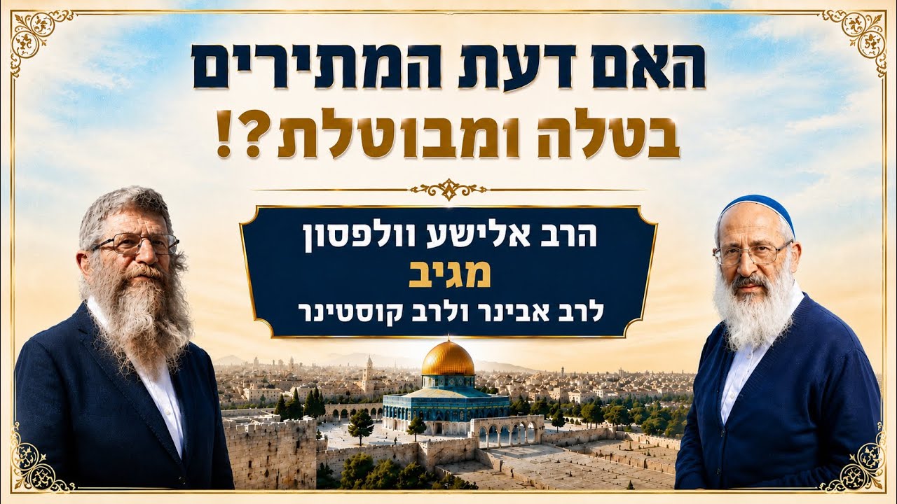 האם דעת המתירים בטלה ומבוטלת?! הרב אלישע וולפסון מגיב לרב אבינר ולרב קוסטינר