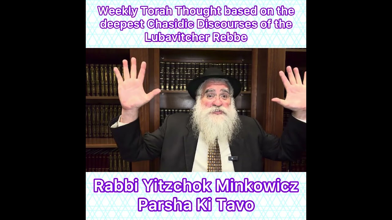 Parsha Ki Tavo Chasidic Torah thought from Lubavitcher Rebbe by: Rabbi Yitzchok Minkowicz