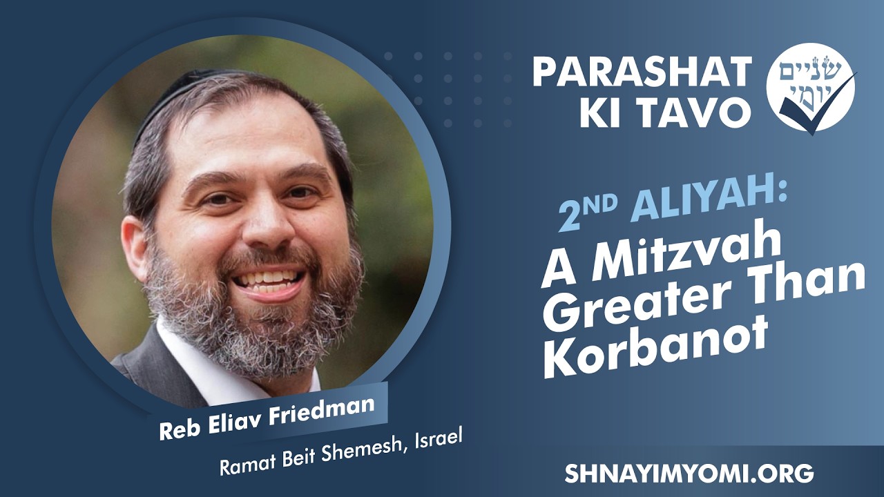Shnayim Yomi - Ki Tavo - Sheni - #2 - Reb Eliav Friedman - A Mitzvah Greater Than Korbanot