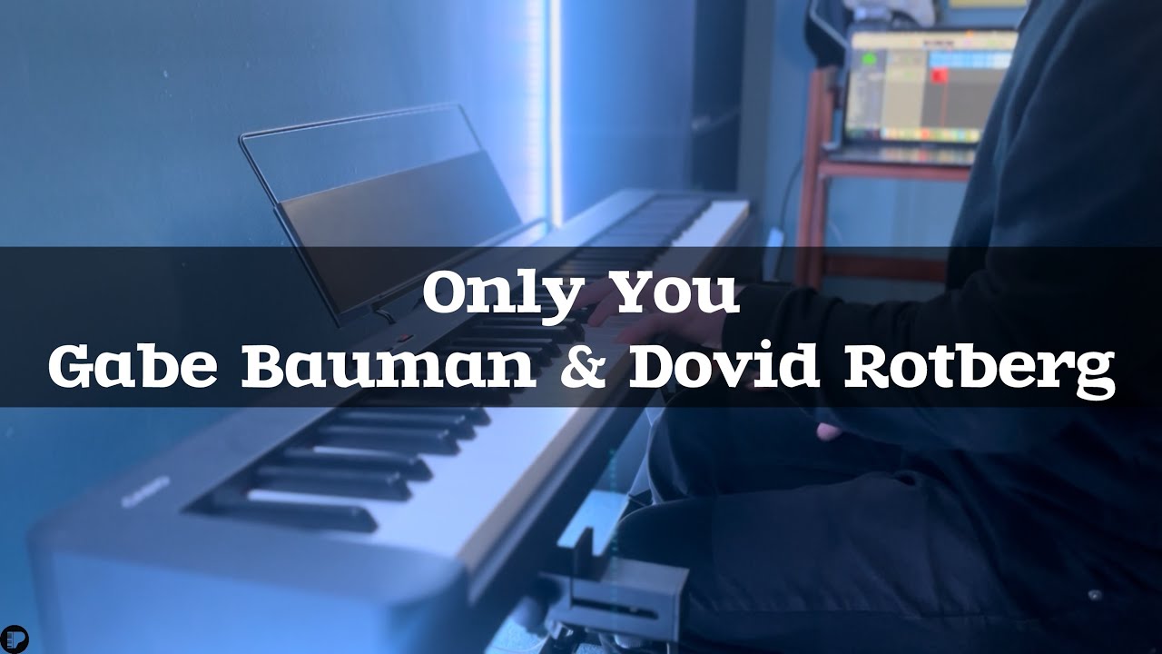 Only You (Gabe Bauman & Dovid Rotberg) | Piano Cover