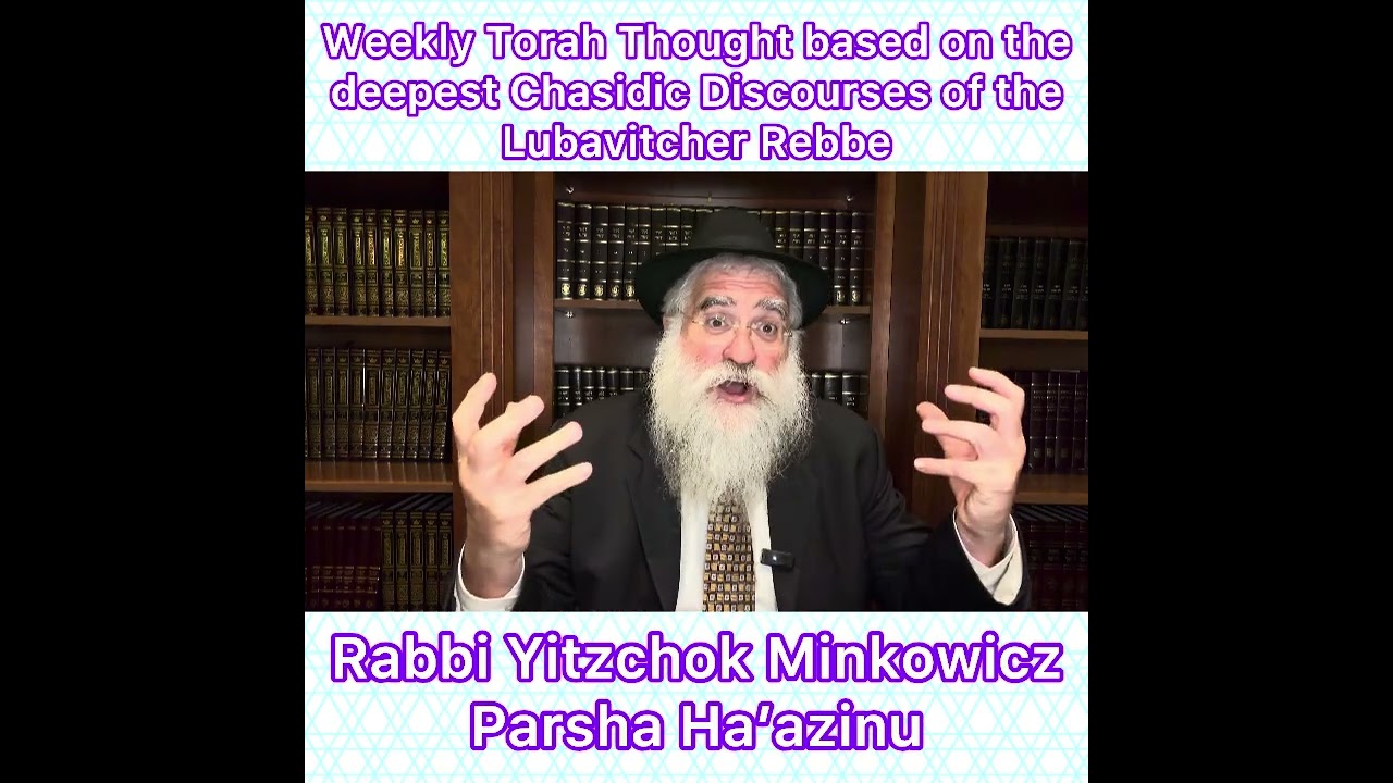 Parsha Ha’azinu Chasidic Torah thought from Lubavitcher Rebbe by: Rabbi Yitzchok Minkowicz