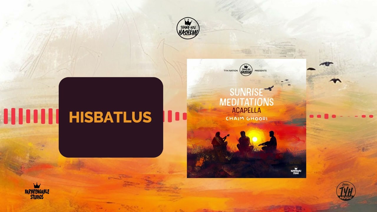 1 - Hisbatlus | Sunrise meditations - Acapella | Chaim Ghoori | TYH Nation