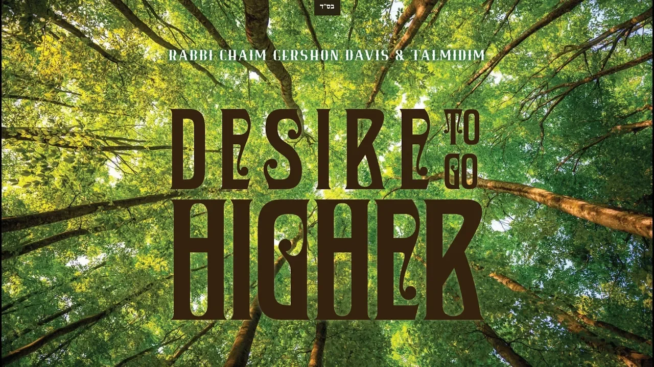 Rabbi Chaim Gershon Davis - “Desire To Go Higher”