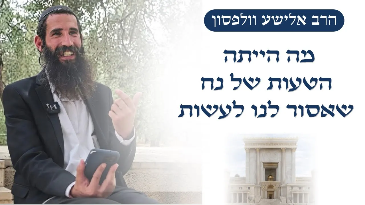 מה הייתה הטעות הגדולה של נח שאסור לנו לעשות? | הרב אלישע וולפסון