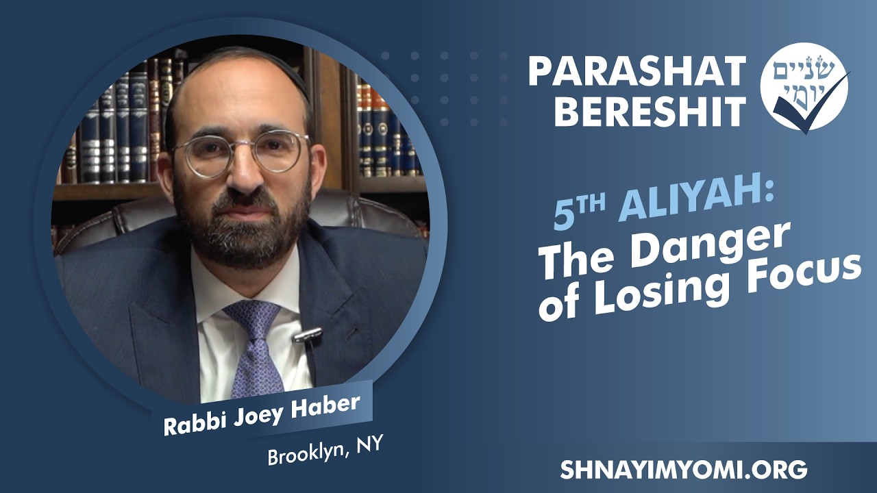 Shnayim Yomi - Bereshit - Chamishi - #5 - Rabbi Joey Haber - The Danger of Losing Focus