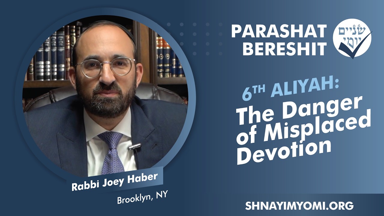 Shnayim Yomi - Bereshit - Shishi - #6 - Rabbi Joey Haber - The Danger of Misplaced Devotion