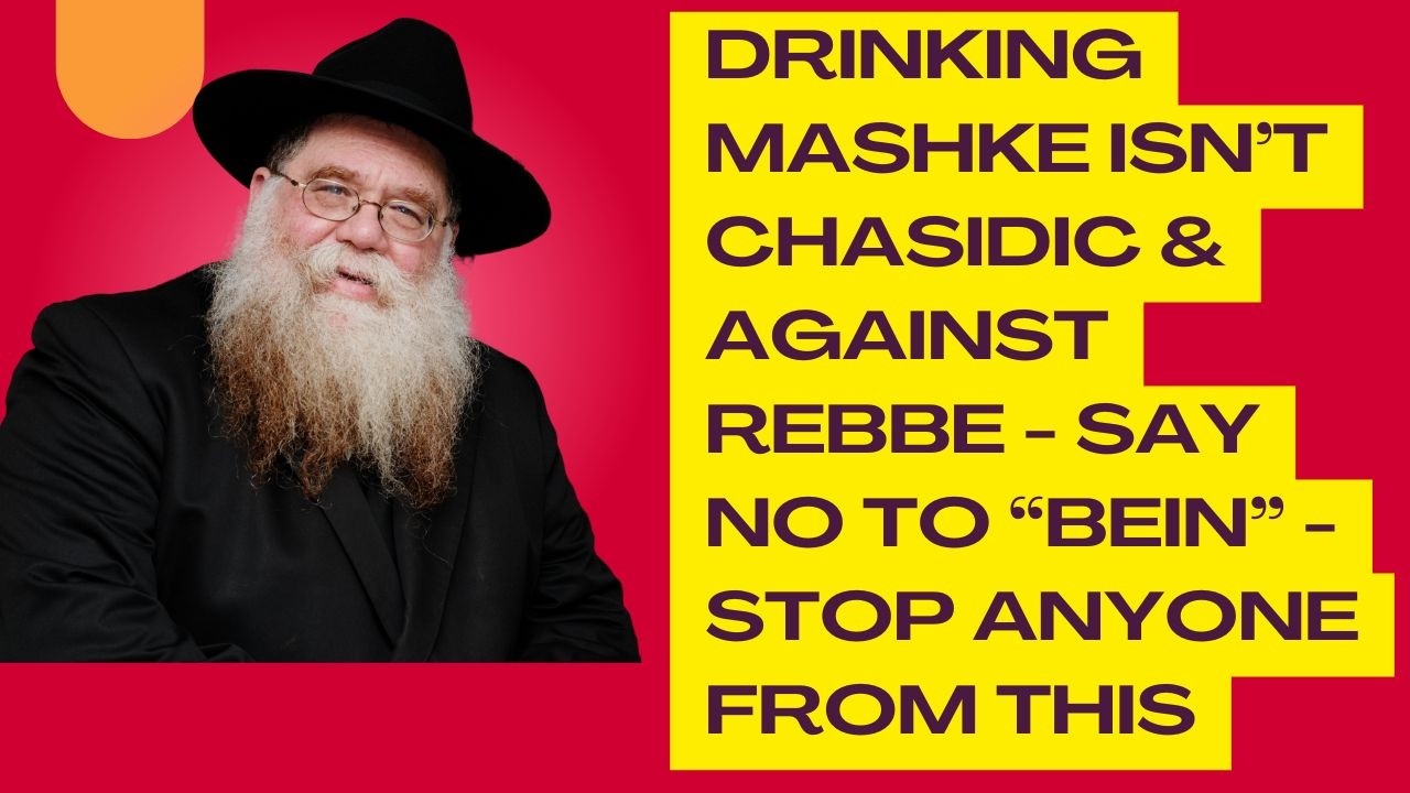 Drinking Mashke, alcohol isn't Chasidic! Stop anyone who pushes Mashke, Say No to "Bein" - RC Dalfin