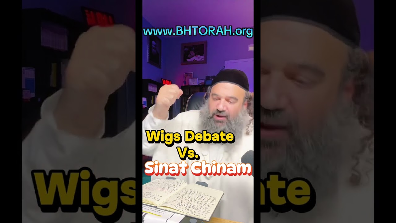 Wigs Debate vs Sinat Chinam PART 2