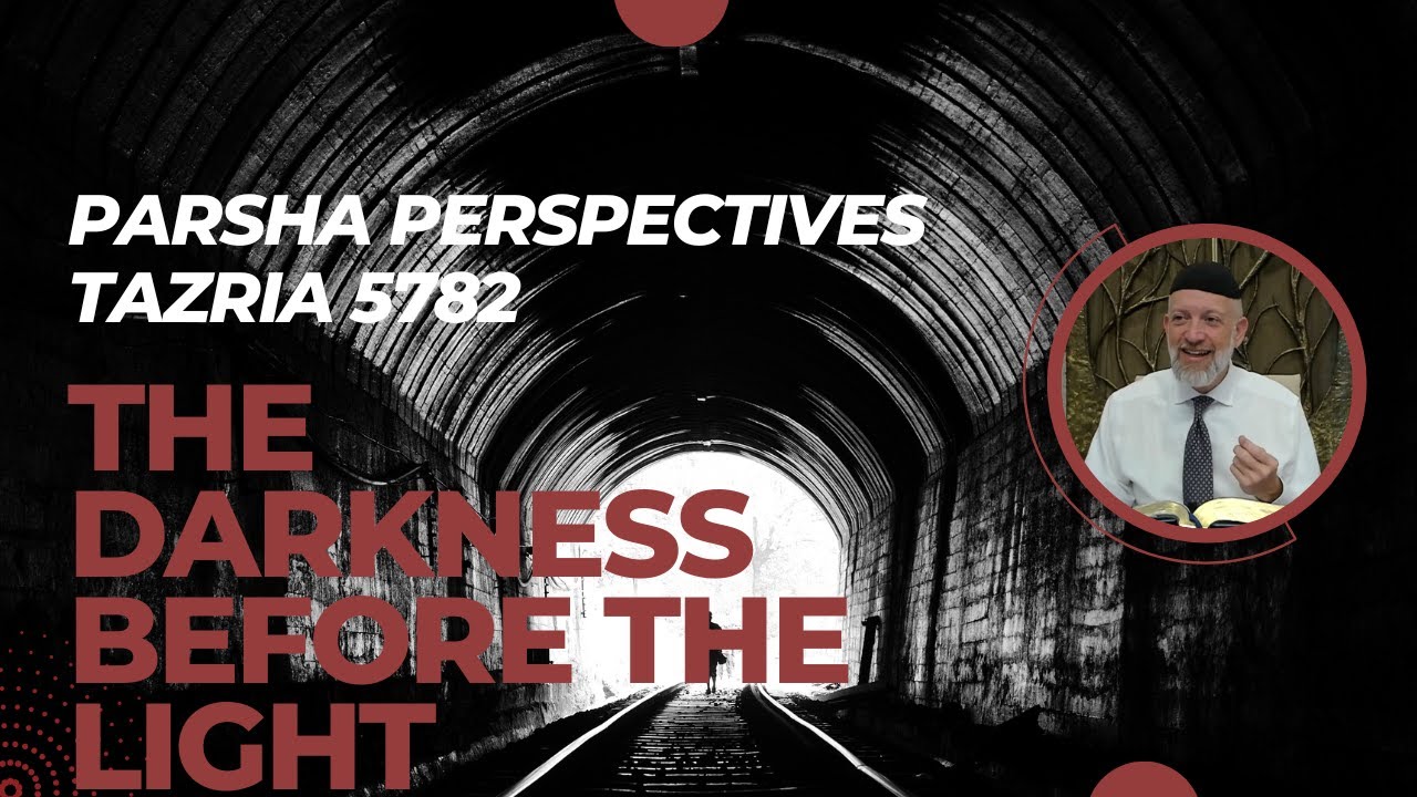 Parsha Perspectives for Today (Tazria, 5782) - The Darkness Before the Light