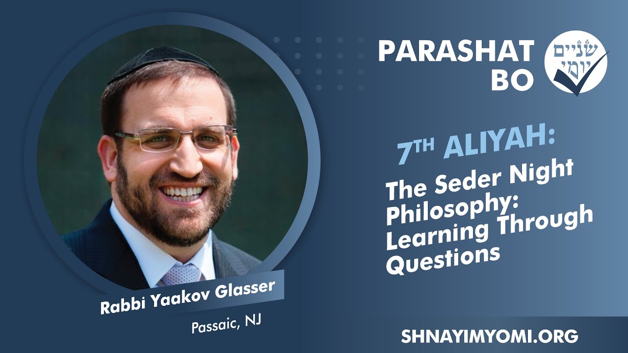 Shnayim Yomi - Bo - Sh'vi'i - #7 - R Yaakov Glasser - The Seder Night Philosophy Learning Through Qs