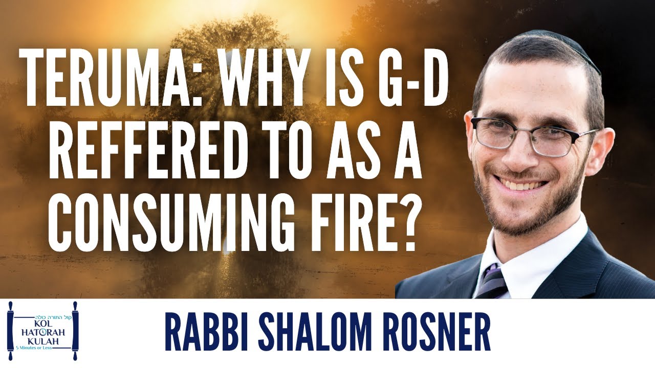 Teruma: Why is G-D reffered to as a Consuming Fire? - Rabbi Shalom Rosner