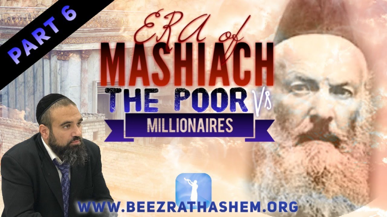 The Poor vs  Millionaires - ERA OF MASHIACH (6)