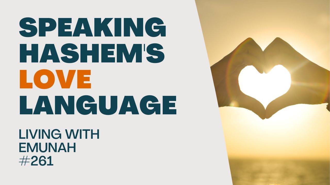 Living With Emunah (Part 261) - Speaking Hashem's Love Language