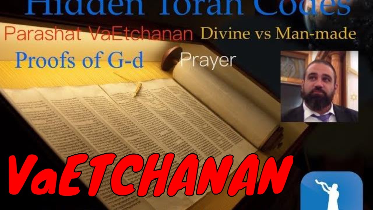 Parashat VaEtchanan, Prayer, Hidden Torah Codes, Divine vs. Manmade, Proofs Of God