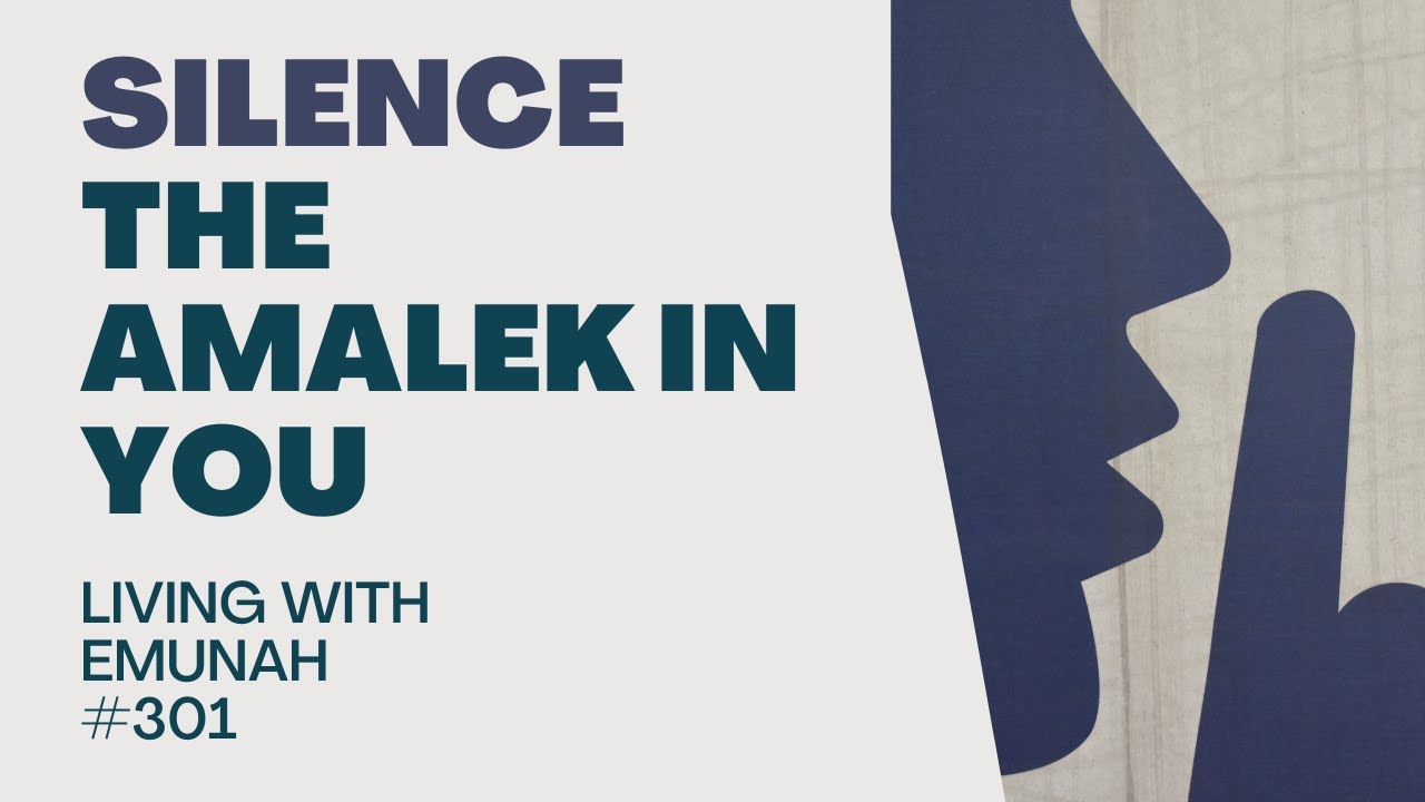 Living With Emunah (Part 301) - Silence the Amalek in You