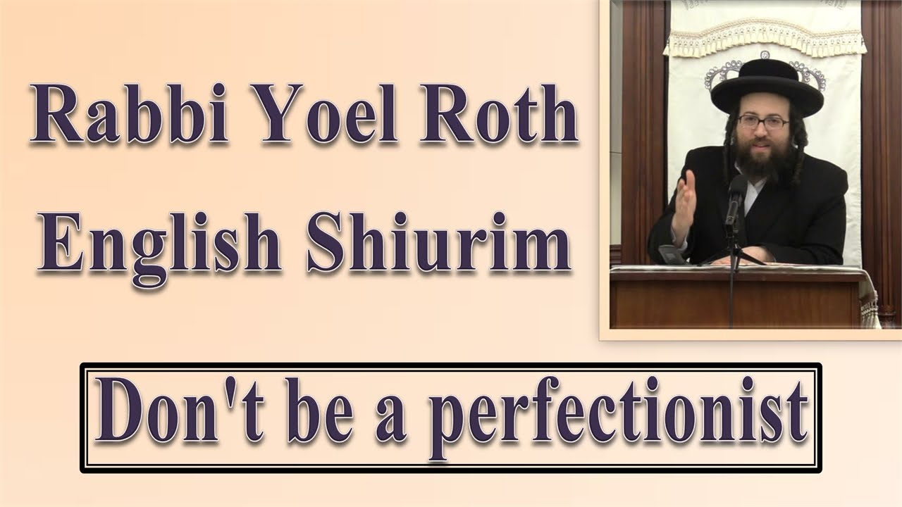 Rabbi Yoel Roth - Don't be a perfectionist