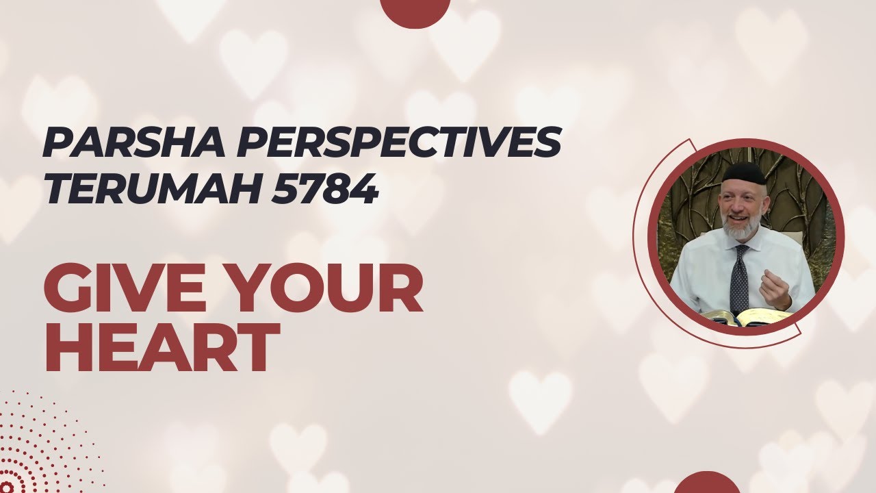 Parsha Perspectives for Today (Terumah 5784/2024) - Give Your Heart