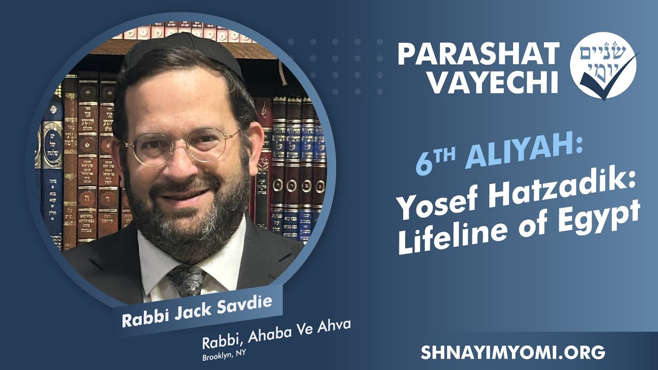 Shnayim Yomi - Vayechi - Shishi - #6 - Rabbi Jack Savdie - Yosef Hatzadik: Lifeline of Egypt