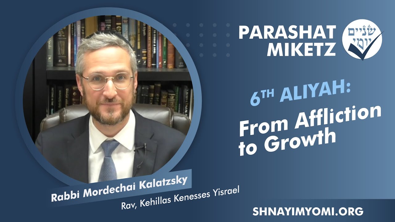 Shnayim Yomi - Miketz - Shishi - #6 - Rabbi Mordechai Kalatzsky - From Affliction to Growth