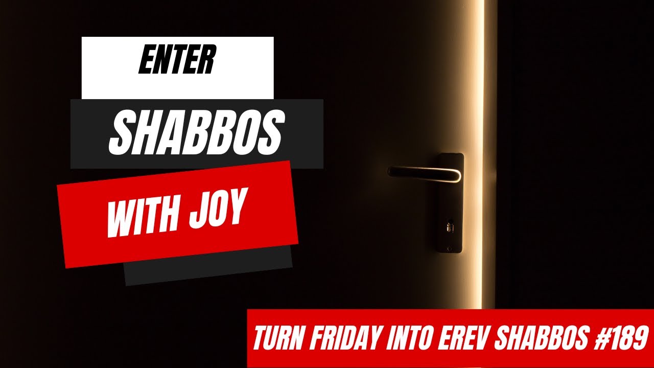 Turn Friday into Erev Shabbos #189 - Enter Shabbos with Joy