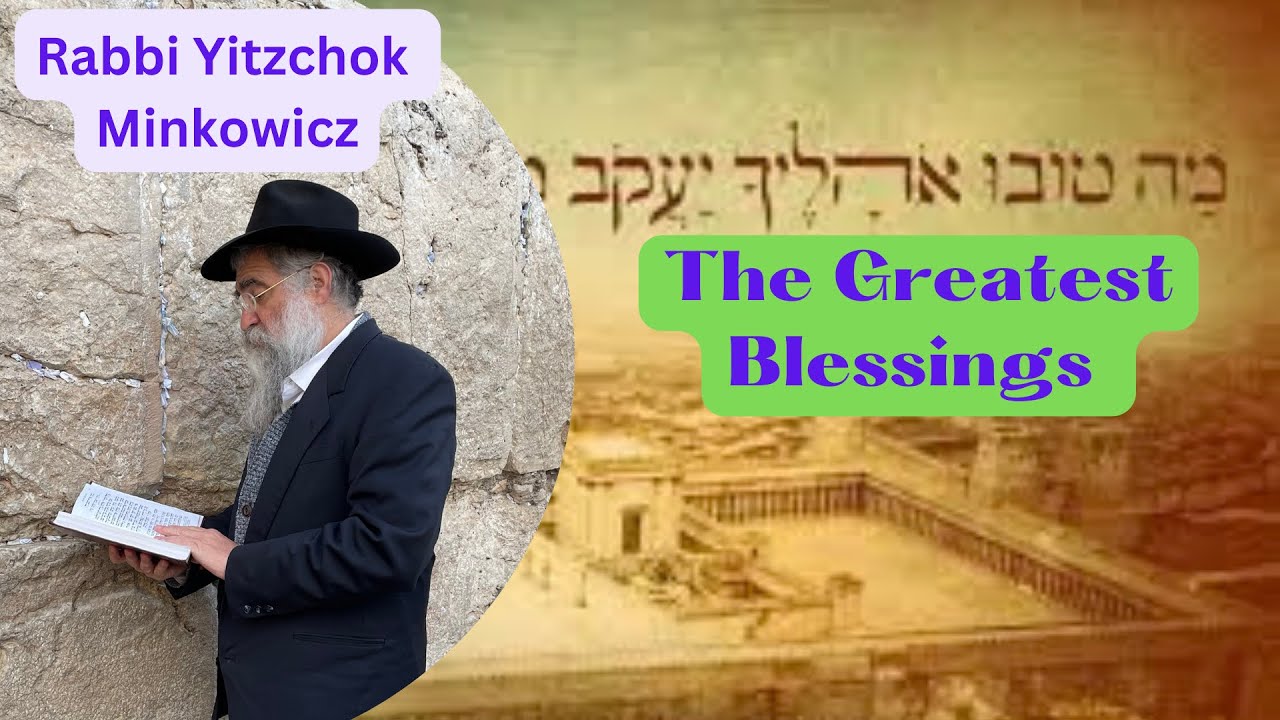 The Greatest Blessings מה טובו אהליך יעקב A New Kabbalah class by Rabbi Yitzchok Minkowicz