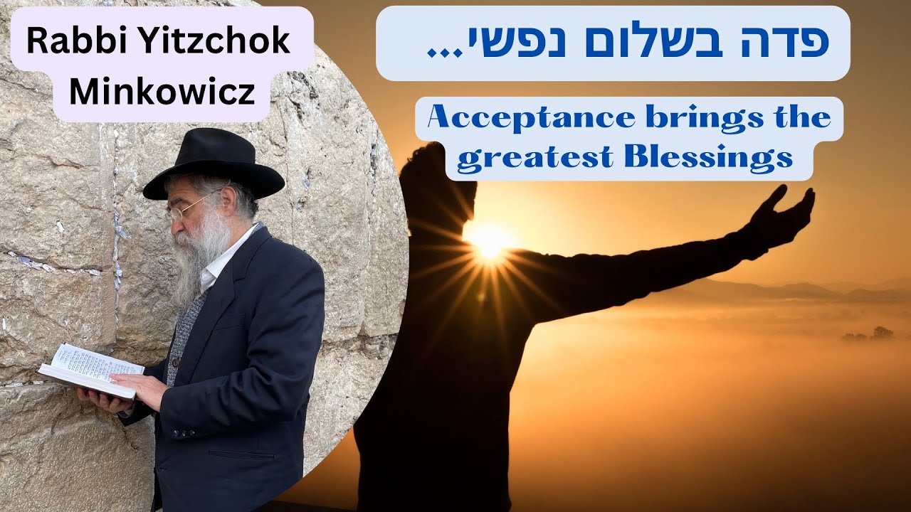 Acceptance brings the greatest Blessings. פדה בשלום A New Kabbalah class by Rabbi Yitzchok Minkowicz