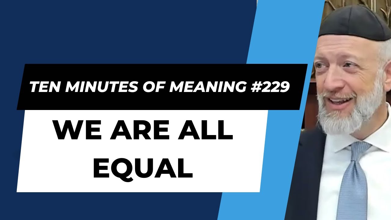 Ten Minutes of Meaning (Part 229/229):  We are All Equal - Mesillas Yesharim