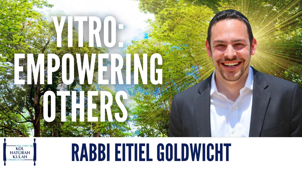 Yitro: Empower Others - Rabbi Eitiel Goldwicht