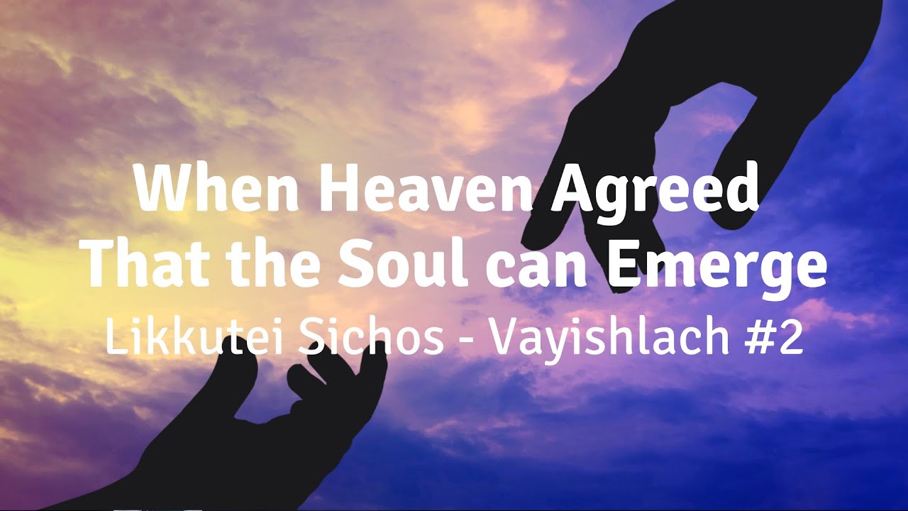 Likkutei Sichos, Vayishlach - #2 - When Heaven Agreed That The Soul Can Emerge