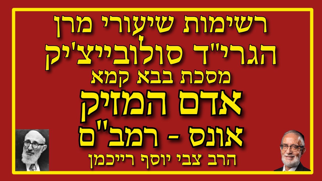 אדם המזיק באונס - דעת הרמב"ם - בבא קמא בתורת הרב סולובייצ'יק - הרב צבי יוסף רייכמן