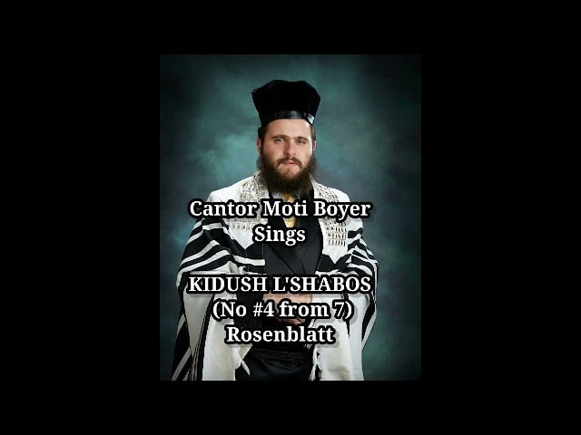 החזן מוטי בויאר 'קידוש לשבת' רוזנבלט |  Cantor Moti Boyer KIDUSH L'SHABOS No. #4 Rosenblatt