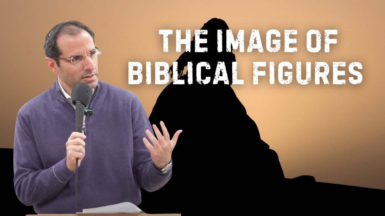 The Image of Biblical Figures By Rabbi Shai Finkelstein