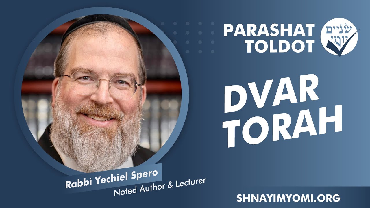 Shnayim Yomi - Toldot - Rabbi Yechiel Spero - DVAR TORAH