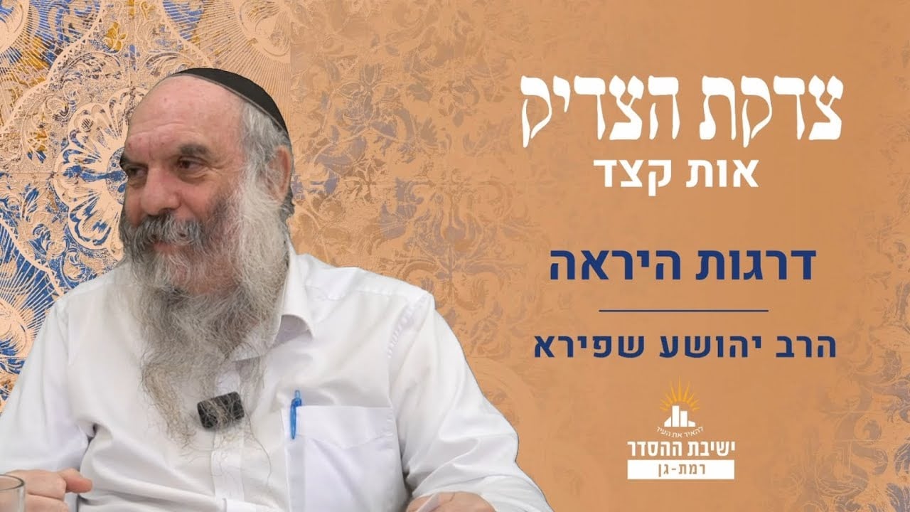 דרגות היראה | צדקת הצדיק- שער אהבה ויראה- אות קצד | שיעור 2 | הרב יהושע שפירא