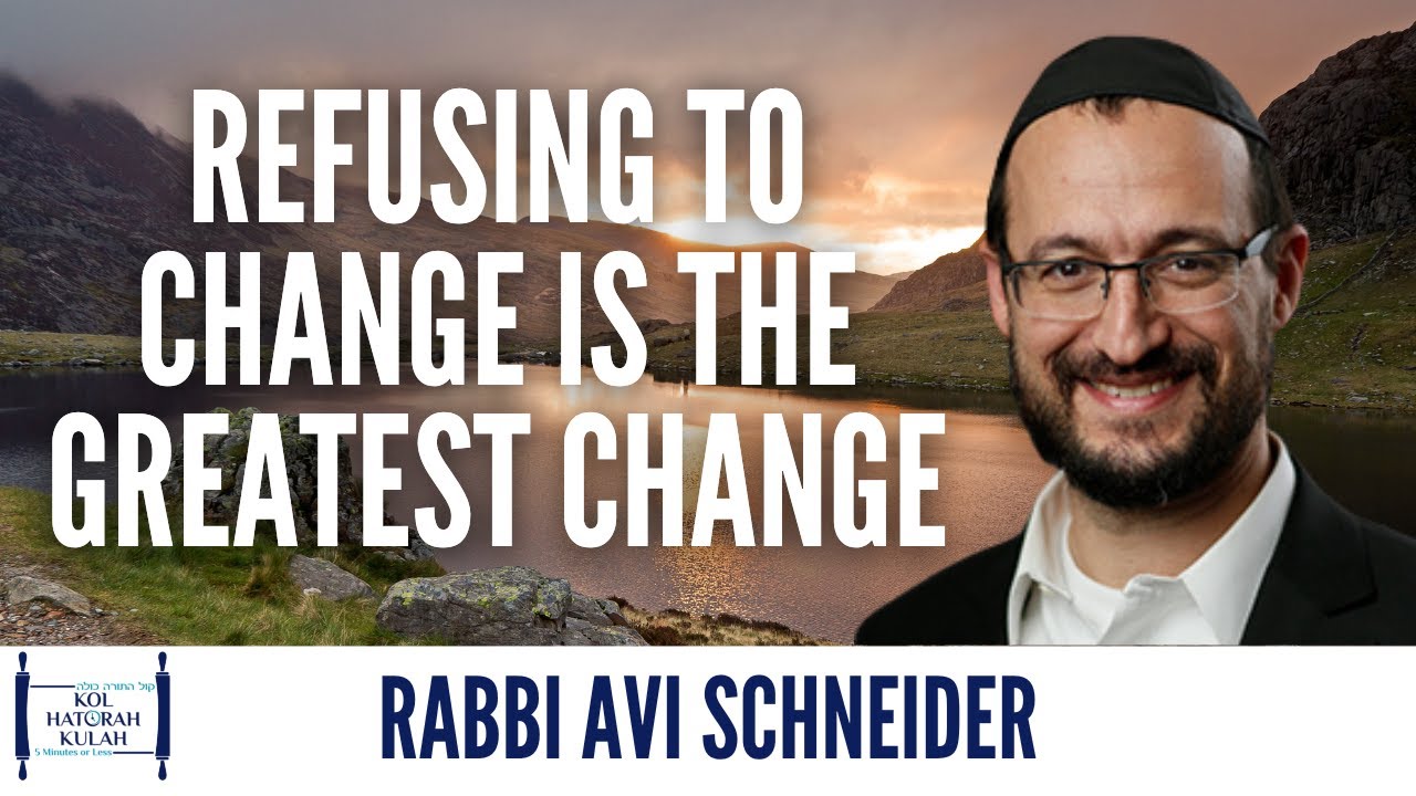 Refusing to Change is the Greatest Change - Rabbi Avi Schneider
