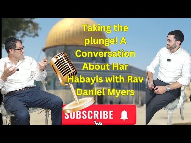 Taking the plunge! A Conversation About Har Habayis with Rav Daniel Myers