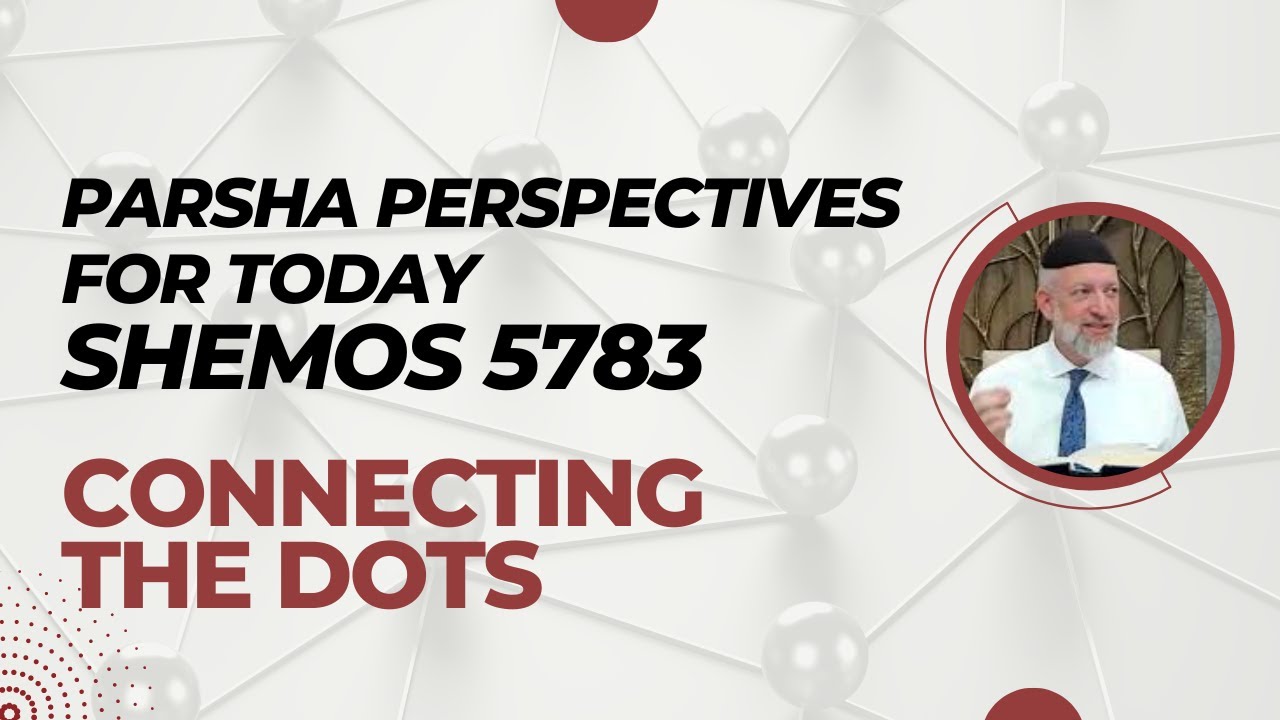 Parsha Perspectives for Today (Shemos, 5783) - Connecting the Dots