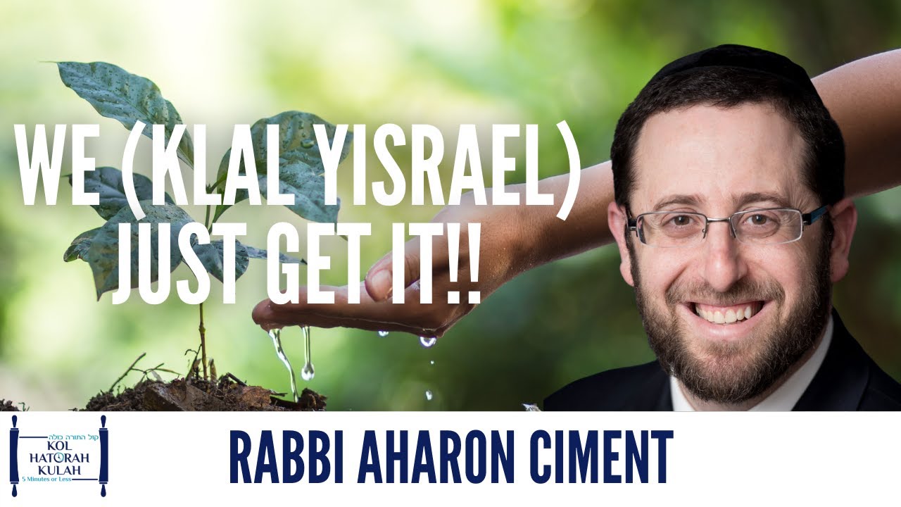 WE (KLAL YISRAEL) JUST GET IT!! - Rabbi Aharon Ciment