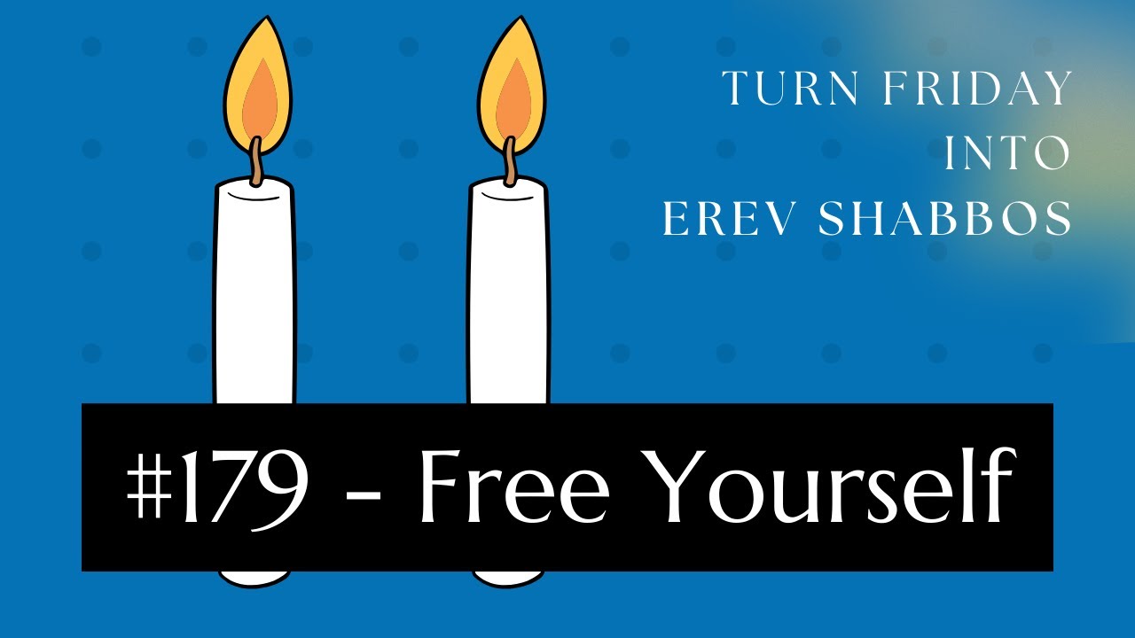 Turn Friday into Erev Shabbos #179 - Free Yourself