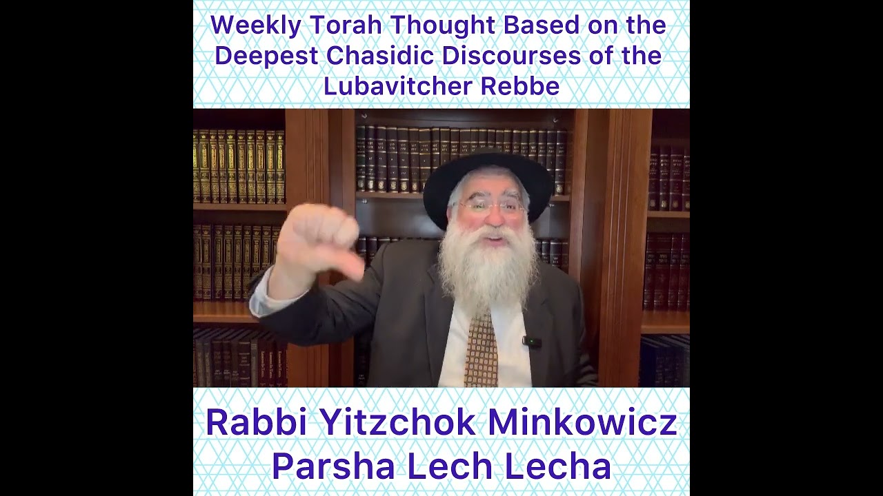 Parsha Lech Lecha Chasidic Torah thought from Lubavitcher Rebbe by: Rabbi Yitzchok Minkowicz