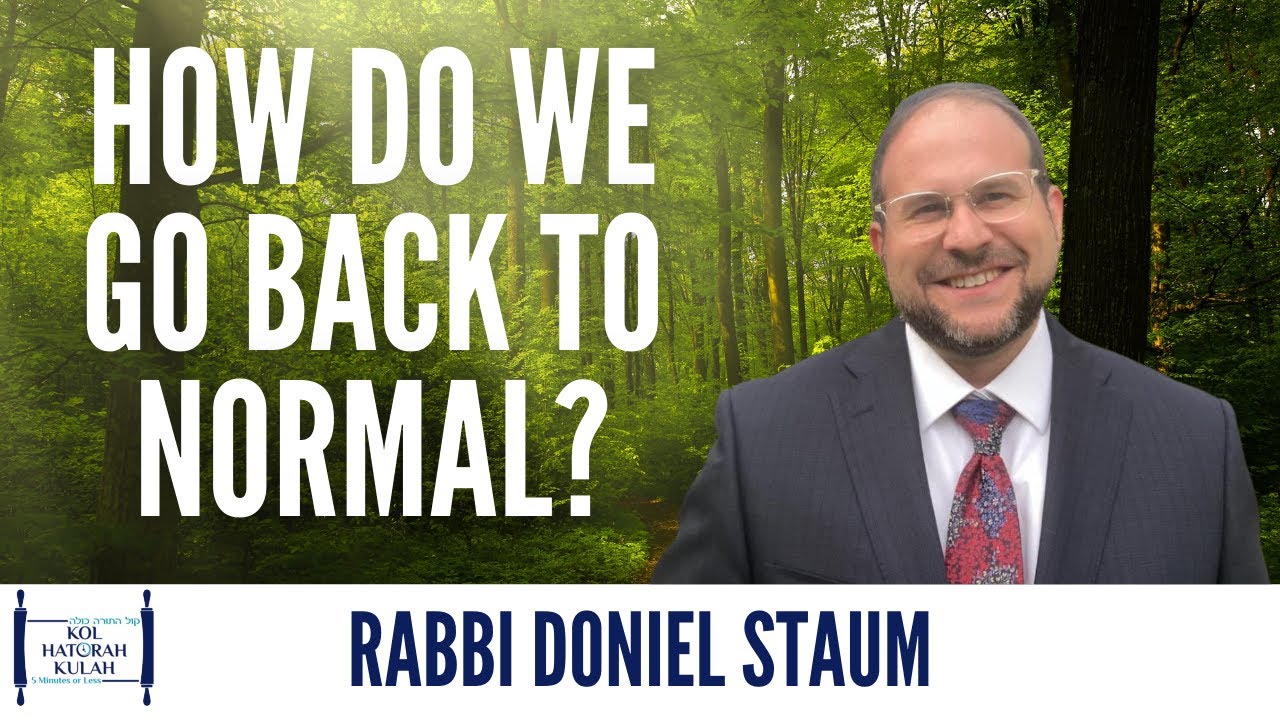 How Do We Go Back To Normal? - Rabbi Doniel Staum