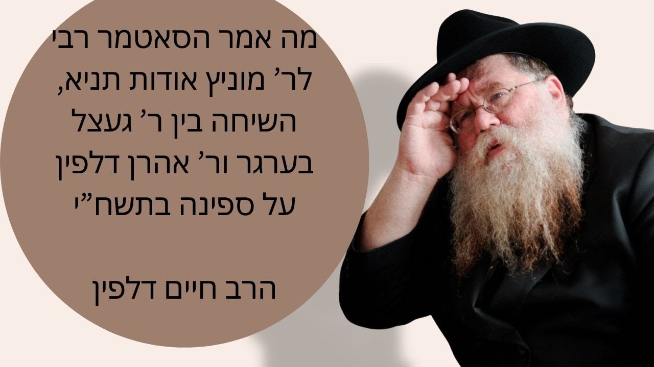 מה אמר הסאטמר רבי על תניא לר' ישראל מאיר מוניץ, מעשה עם ר געצל ברגר ור' אהרן דלפין על ספינה תשח"י