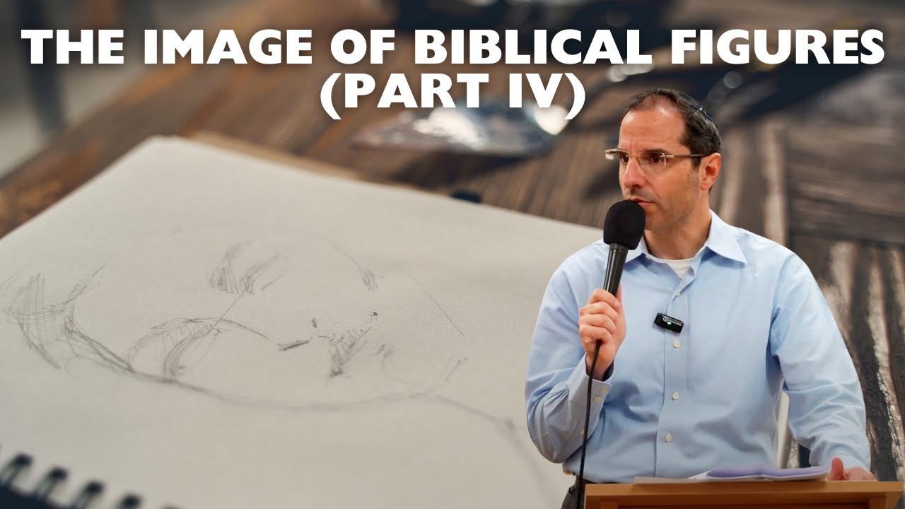 The Image of Biblical Figures By Rabbi Shai Finkelstein (Part IV)