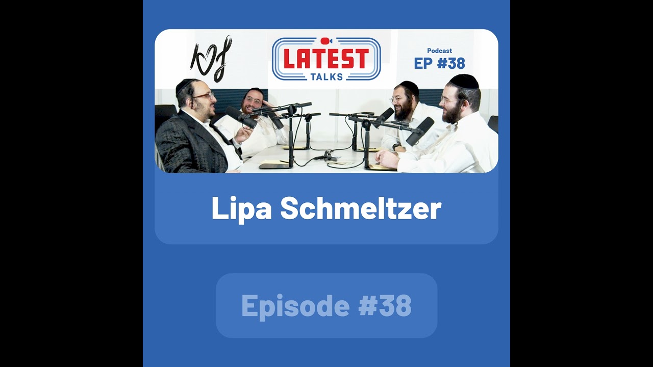 Latest Talks Podcast - Ep #38 | Guest: Lipa Schmeltzer