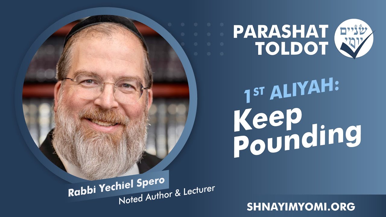 Shnayim Yomi - Toldot - Rishon - #1 - Rabbi Yechiel Spero - Keep Pounding